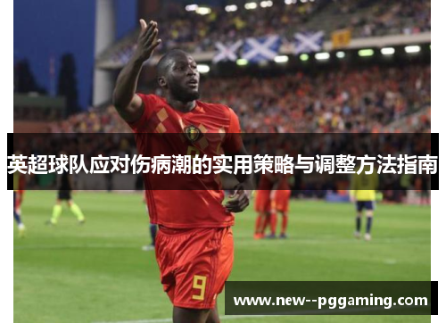 英超球队应对伤病潮的实用策略与调整方法指南 英超球队应对伤病潮的实用策略与调整方法指南