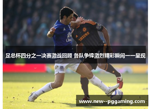 足总杯四分之一决赛激战回顾 各队争锋激烈精彩瞬间一一呈现