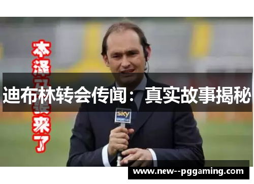 迪布林转会传闻:真实故事揭秘 迪布林转会传闻:真实故事揭秘