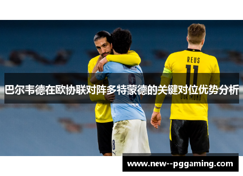 巴尔韦德在欧协联对阵多特蒙德的关键对位优势分析